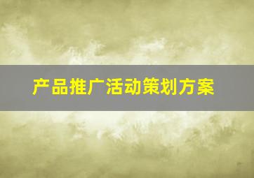 产品推广活动策划方案