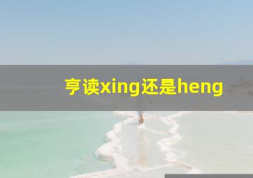 亨读xing还是heng