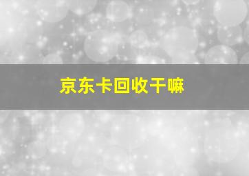 京东卡回收干嘛