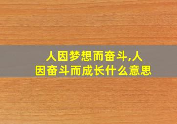 人因梦想而奋斗,人因奋斗而成长什么意思