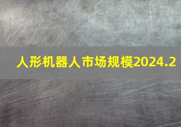 人形机器人市场规模2024.2