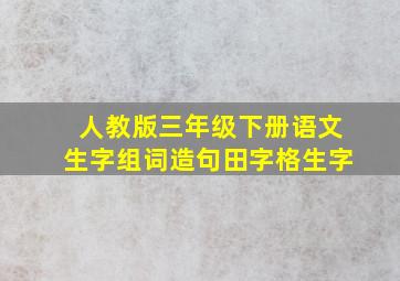 人教版三年级下册语文生字组词造句田字格生字