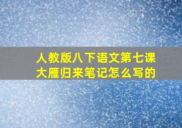 人教版八下语文第七课大雁归来笔记怎么写的