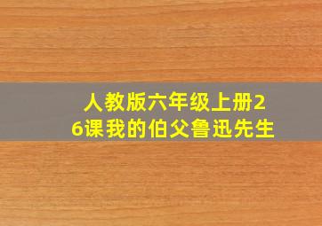 人教版六年级上册26课我的伯父鲁迅先生