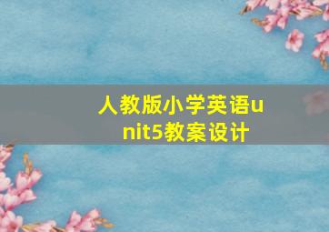 人教版小学英语unit5教案设计