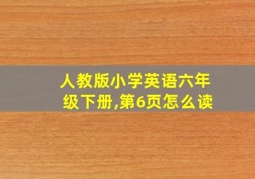 人教版小学英语六年级下册,第6页怎么读