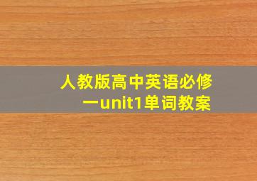 人教版高中英语必修一unit1单词教案