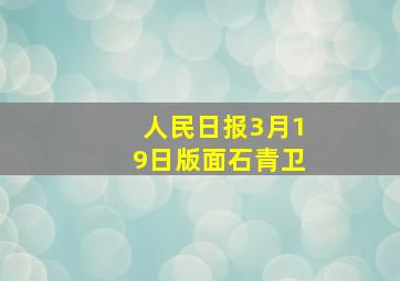 人民日报3月19日版面石青卫