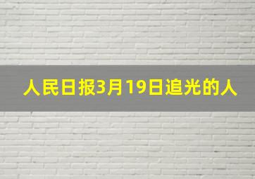 人民日报3月19日追光的人