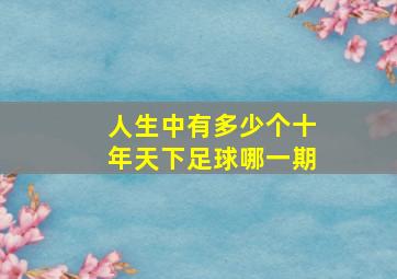 人生中有多少个十年天下足球哪一期