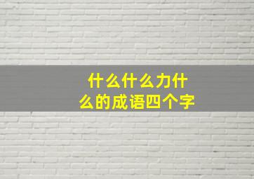 什么什么力什么的成语四个字