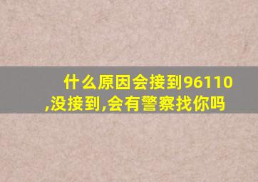 什么原因会接到96110,没接到,会有警察找你吗