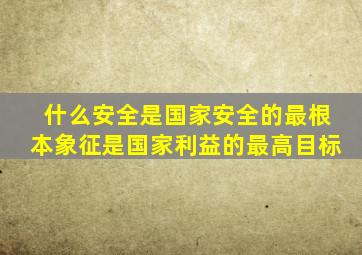 什么安全是国家安全的最根本象征是国家利益的最高目标