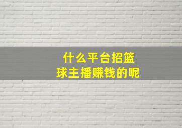 什么平台招篮球主播赚钱的呢