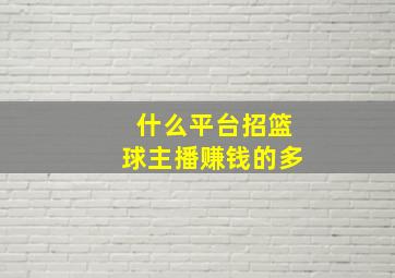 什么平台招篮球主播赚钱的多