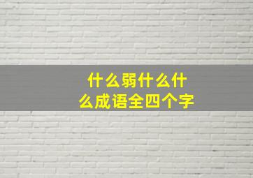 什么弱什么什么成语全四个字