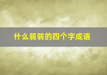 什么弱弱的四个字成语