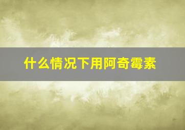 什么情况下用阿奇霉素