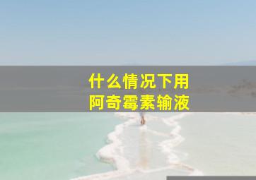 什么情况下用阿奇霉素输液