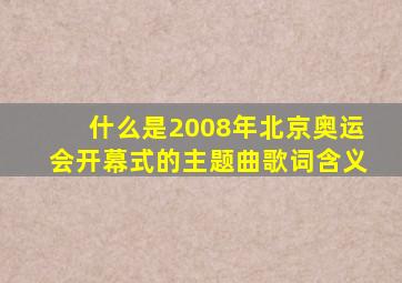 什么是2008年北京奥运会开幕式的主题曲歌词含义