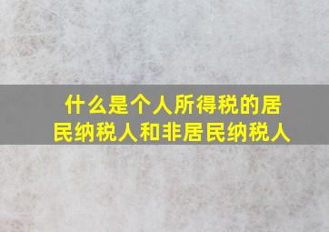 什么是个人所得税的居民纳税人和非居民纳税人