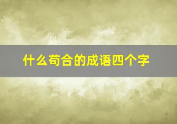 什么苟合的成语四个字