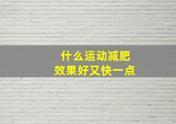 什么运动减肥效果好又快一点