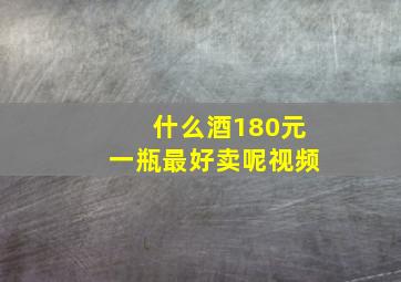 什么酒180元一瓶最好卖呢视频