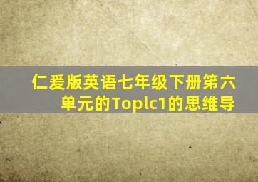 仁爰版英语七年级下册笫六单元的Toplc1的思维导