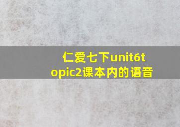 仁爱七下unit6topic2课本内的语音