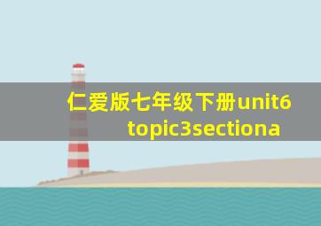 仁爱版七年级下册unit6topic3sectiona