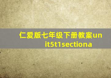 仁爱版七年级下册教案unit5t1sectiona