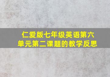 仁爱版七年级英语第六单元第二课题的教学反思