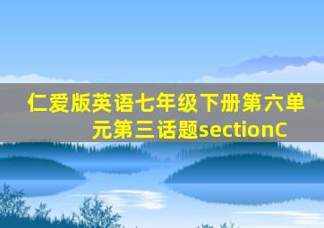 仁爱版英语七年级下册第六单元第三话题sectionC