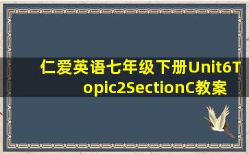 仁爱英语七年级下册Unit6Topic2SectionC教案