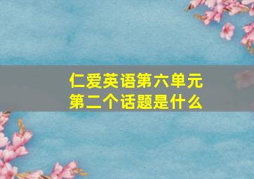 仁爱英语第六单元第二个话题是什么