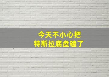 今天不小心把特斯拉底盘磕了