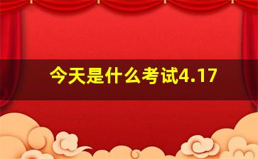 今天是什么考试4.17