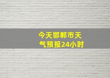 今天邯郸市天气预报24小时