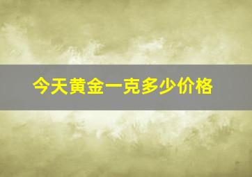 今天黄金一克多少价格