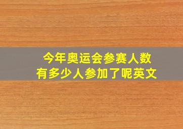 今年奥运会参赛人数有多少人参加了呢英文