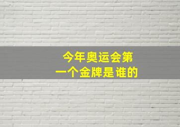 今年奥运会第一个金牌是谁的