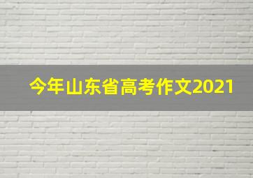 今年山东省高考作文2021