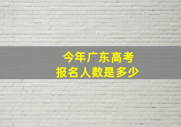 今年广东高考报名人数是多少