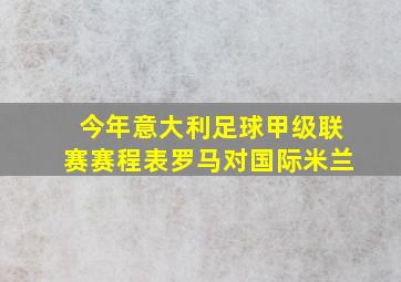 今年意大利足球甲级联赛赛程表罗马对国际米兰