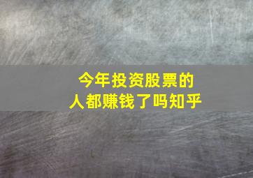 今年投资股票的人都赚钱了吗知乎