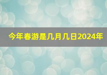 今年春游是几月几日2024年