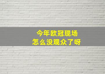 今年欧冠现场怎么没观众了呀