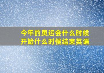 今年的奥运会什么时候开始什么时候结束英语