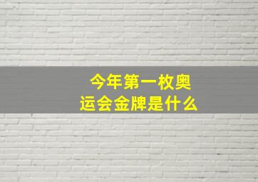 今年第一枚奥运会金牌是什么